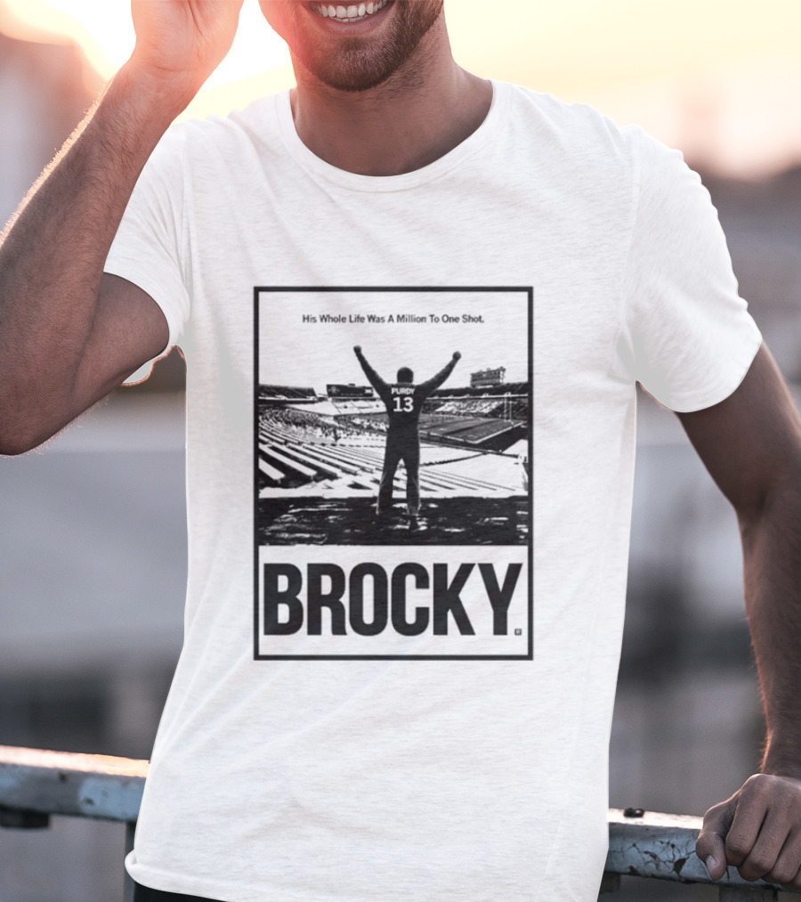 Brock Purdy His Whole Life Was A Million To One Shot Brocky 13 Football Stadium T-Shirt