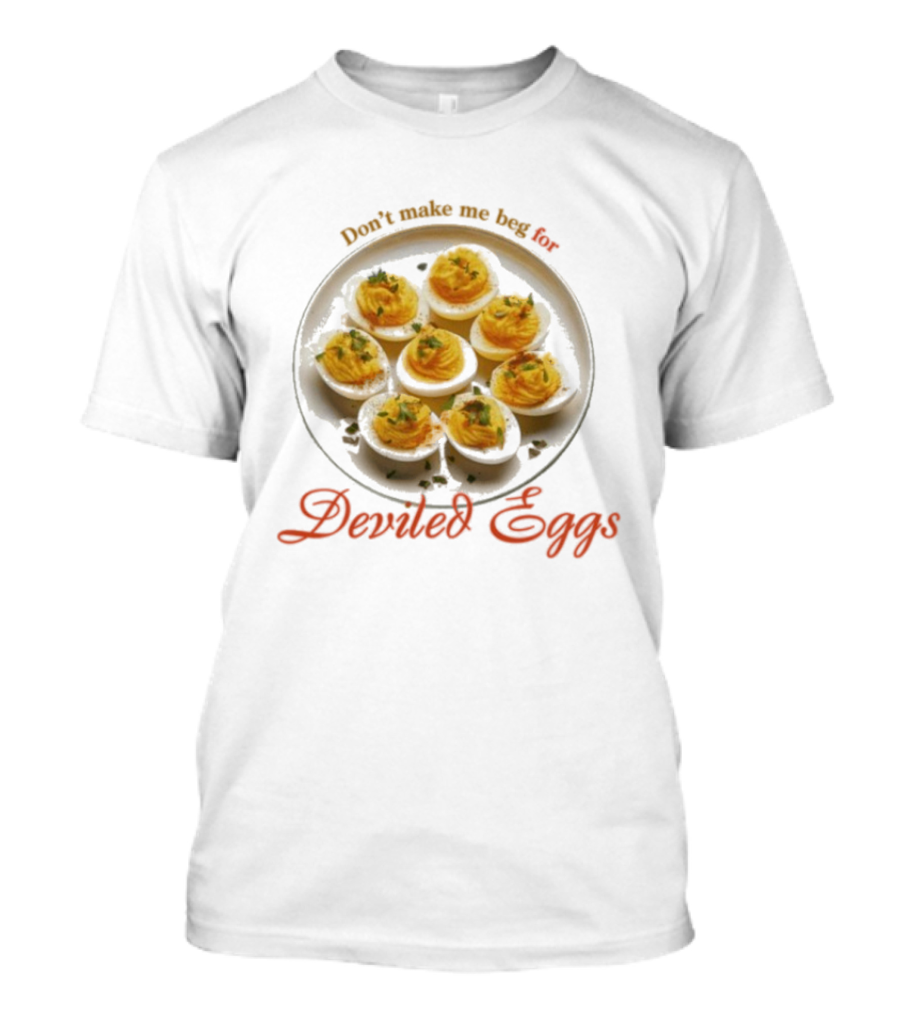 Don’t Make Me Beg For Deviled Eggs T-Shirt
