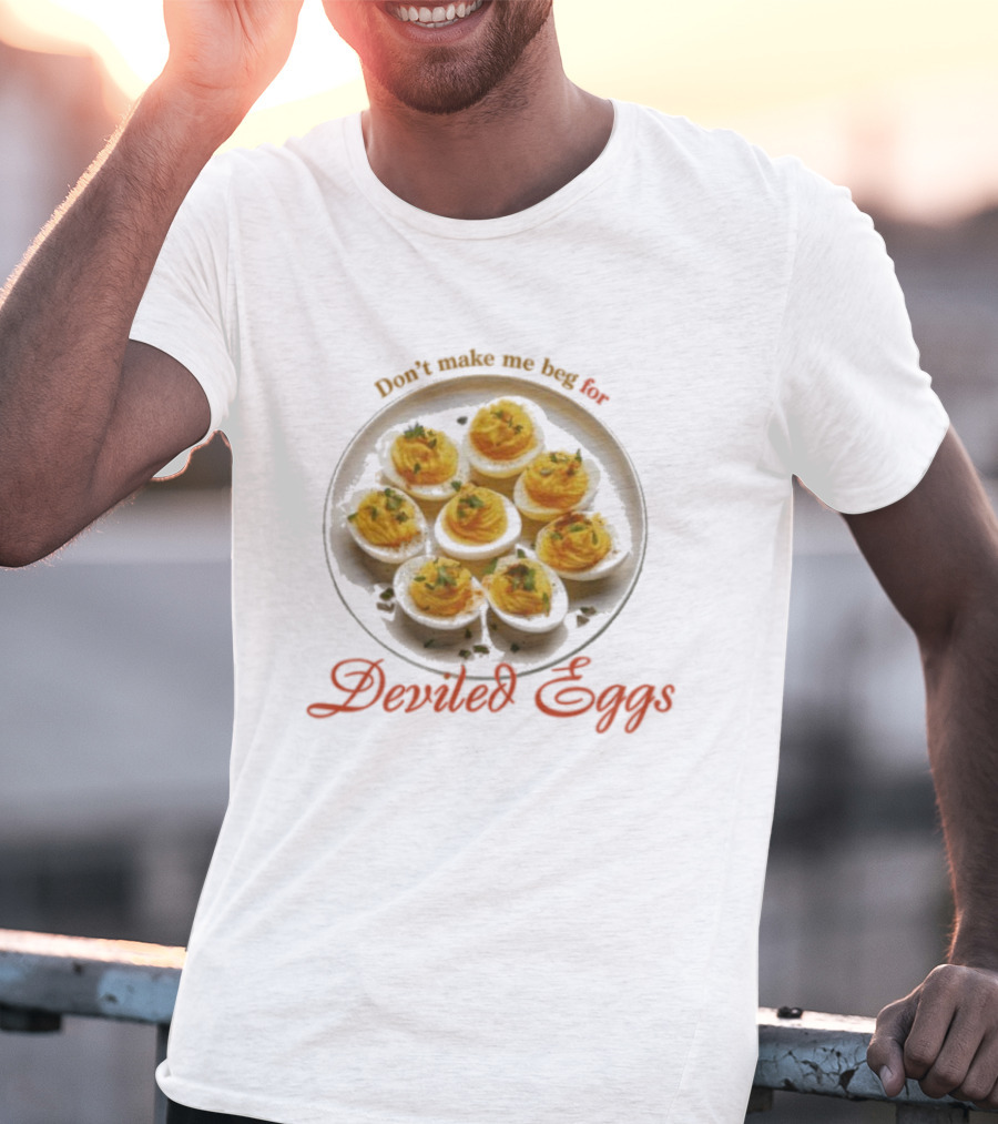 Don’t Make Me Beg For Deviled Eggs T-Shirt
