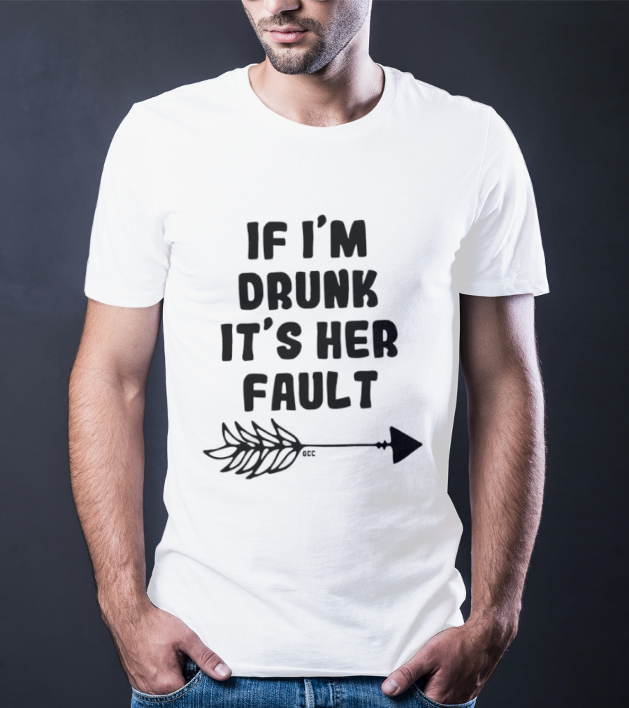 I'm Drunk It's Her Fault Funny Drinking T-Shirt