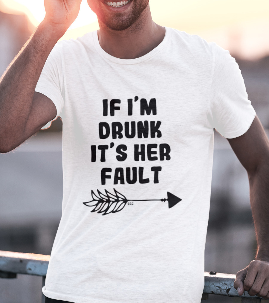 I'm Drunk It's Her Fault Funny Drinking T-Shirt