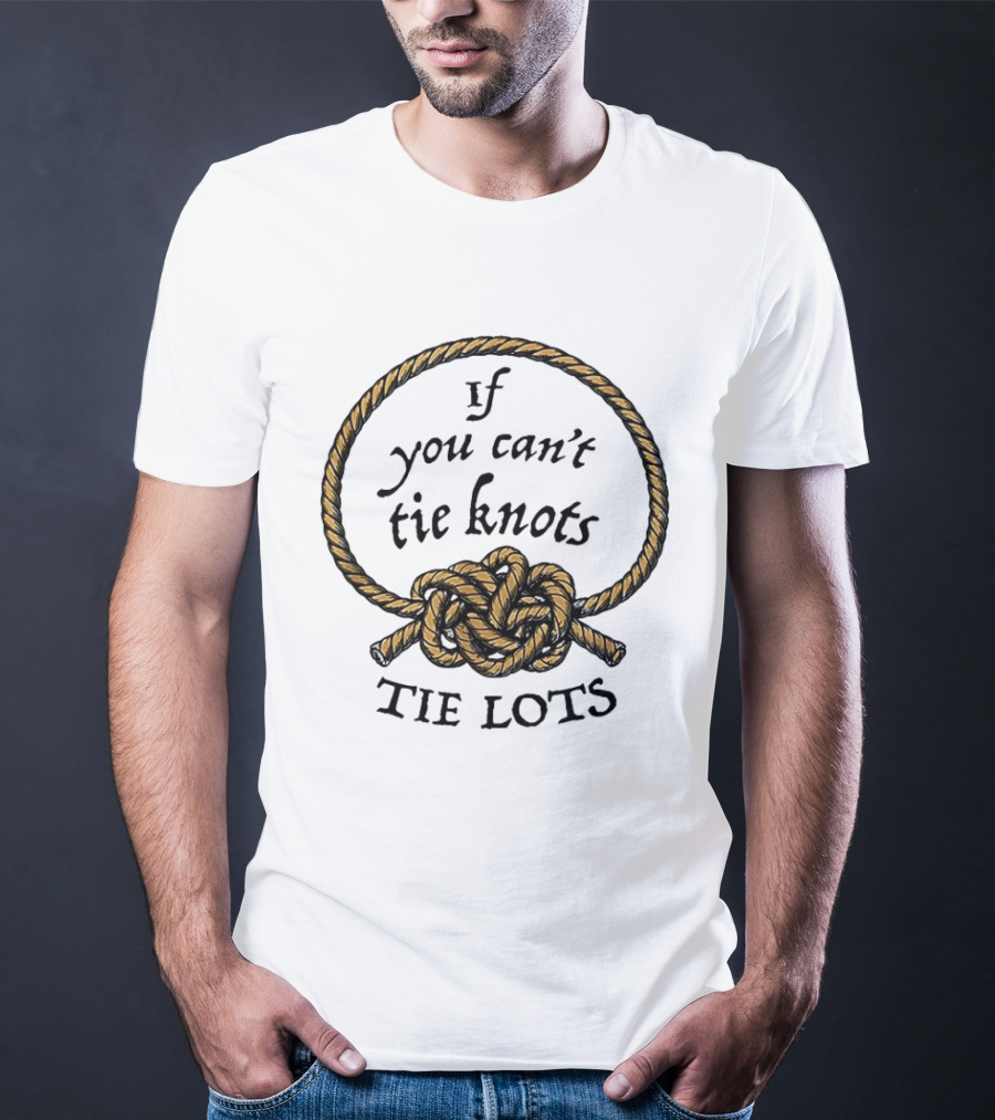 If You Can't Tie Knots Tie Lots Rope Meme T-Shirt