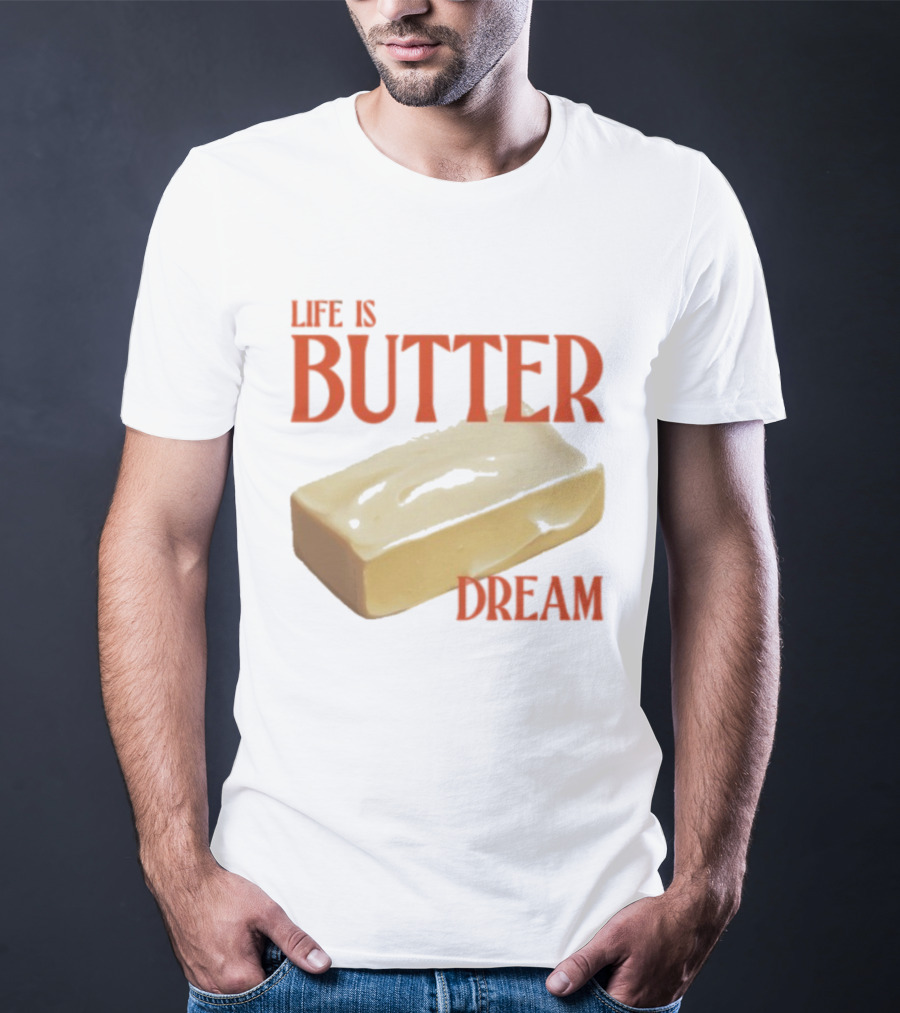Life Is Butter Dream Funny Pun With Butter T-Shirt