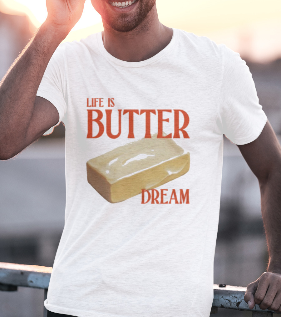 Life Is Butter Dream Funny Pun With Butter T-Shirt