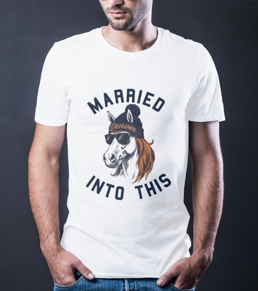 Married Into This Denver Football Horse Wearing Beanie And Sunglasses T-Shirt