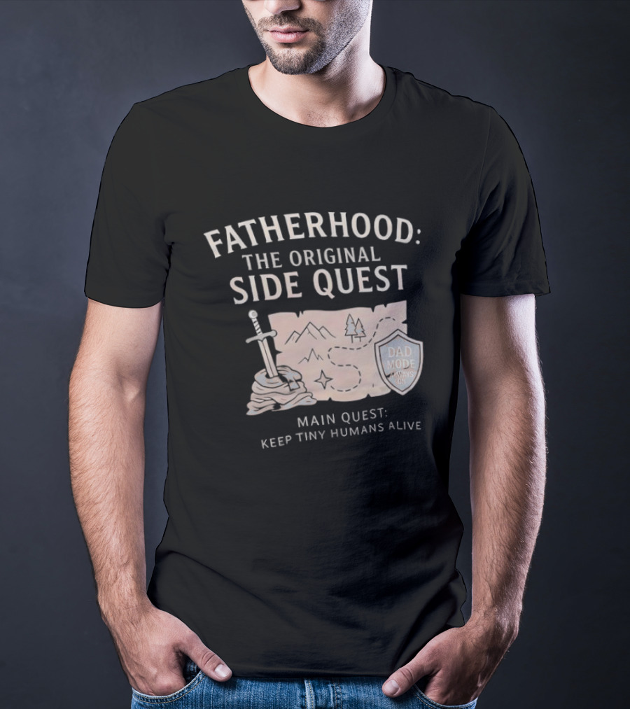 Fatherhood The Original Side Quest Main Quest Keep Tiny Humans Alive Dad Mode Always On T-Shirt