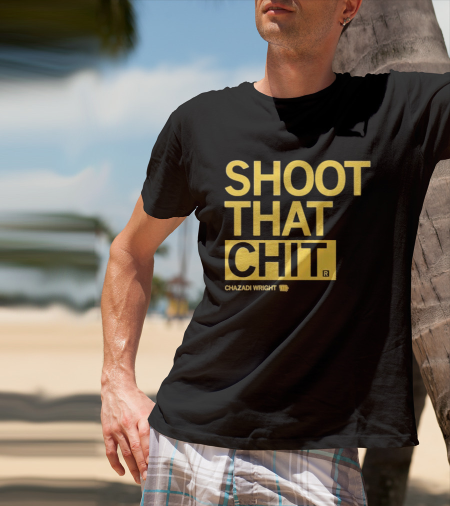 Chazadi Wright Shoot That Chit T-Shirt
