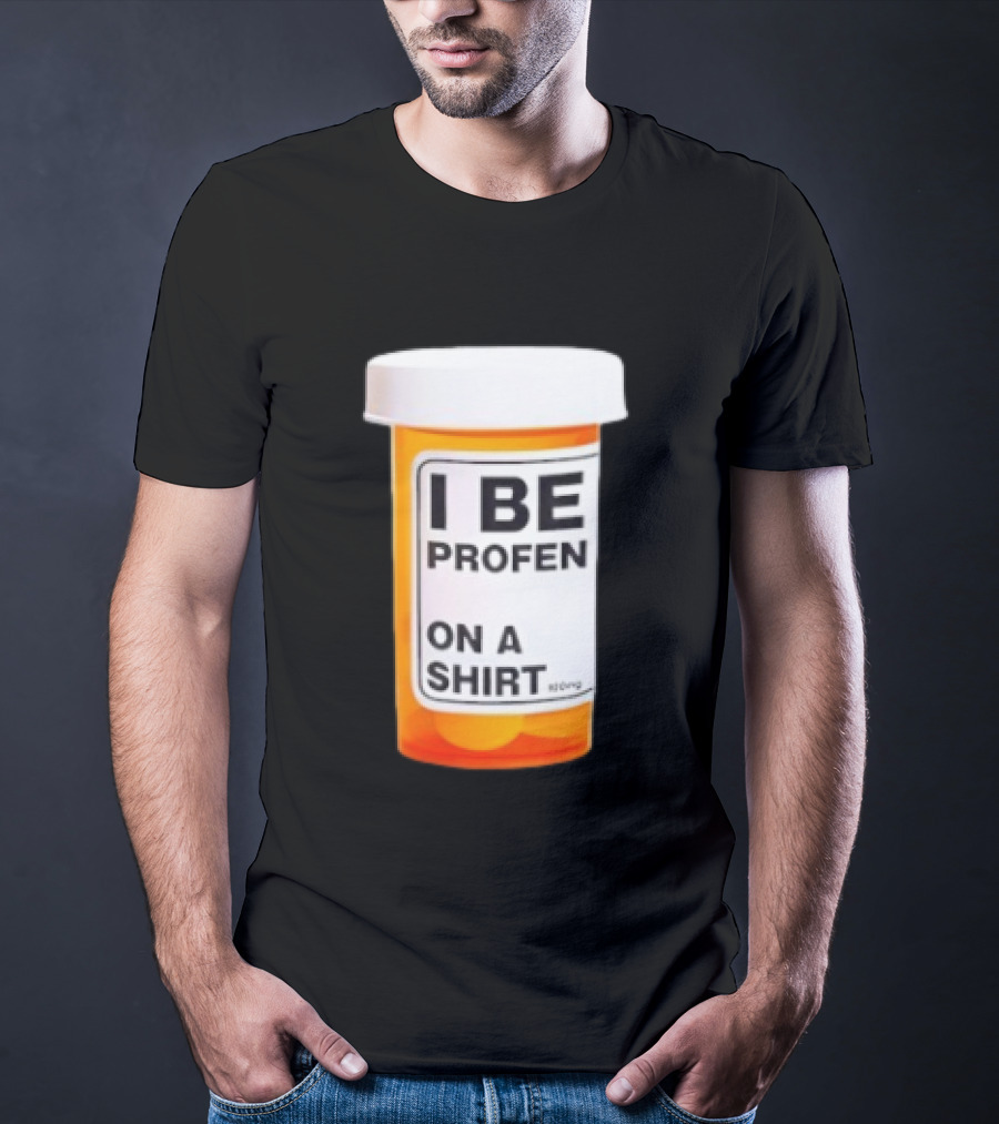 I Be Profen Pill Bottle On A T-Shirt