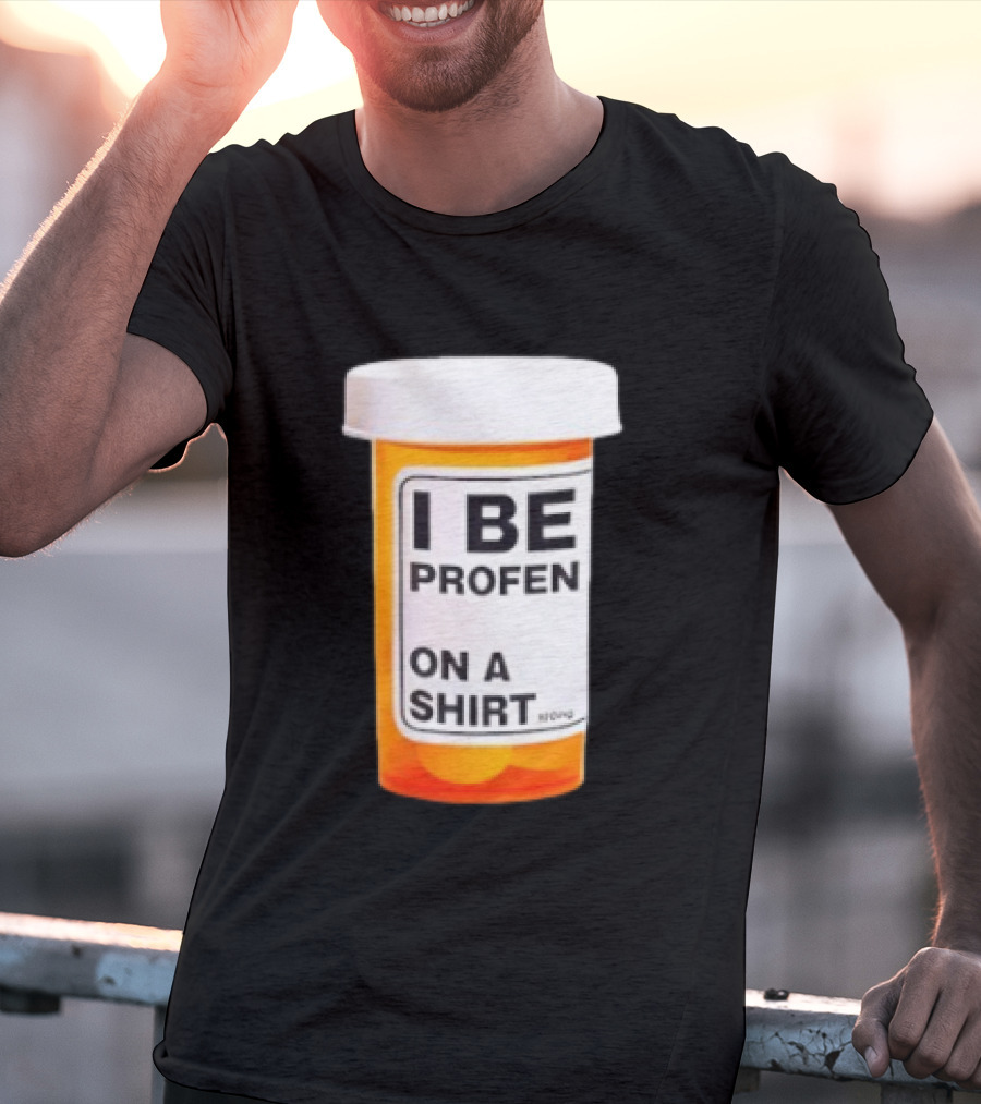 I Be Profen Pill Bottle On A T-Shirt