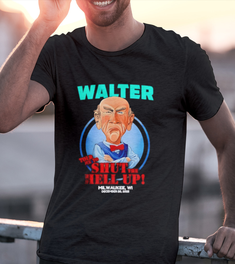 Walter Shut The Hell Up Milwaukee WI 2025 T-Shirt