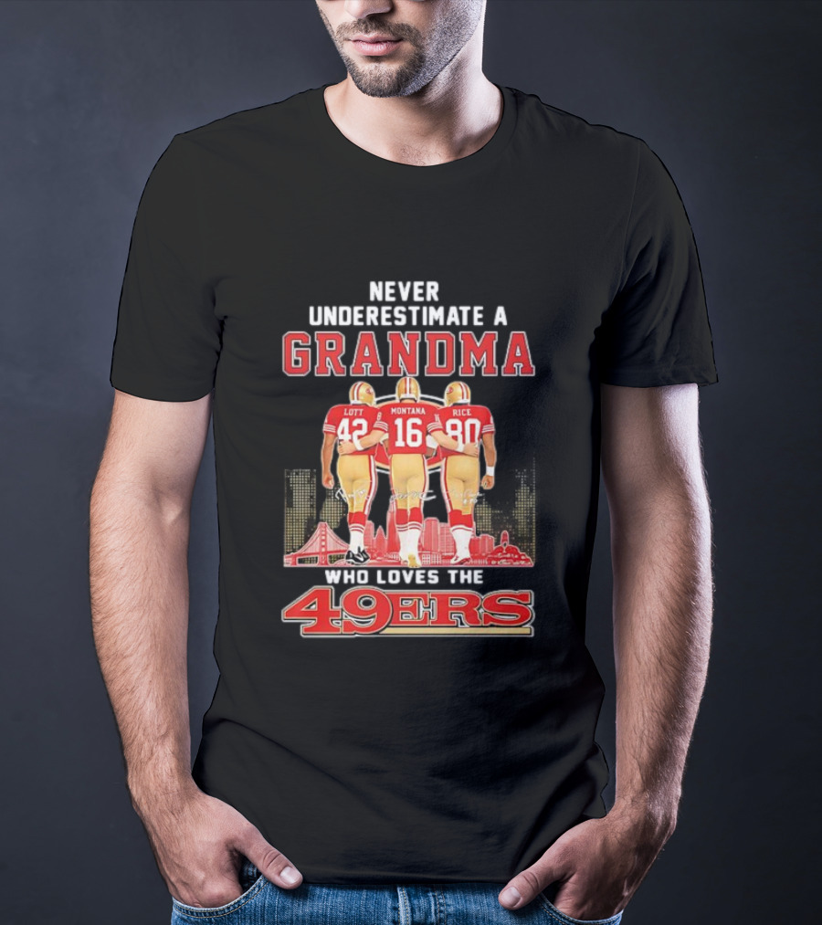Never Underestimate A Grandma Ronnie Lott Joe Montana Jerry Rice Loves The 49ers T-Shirt