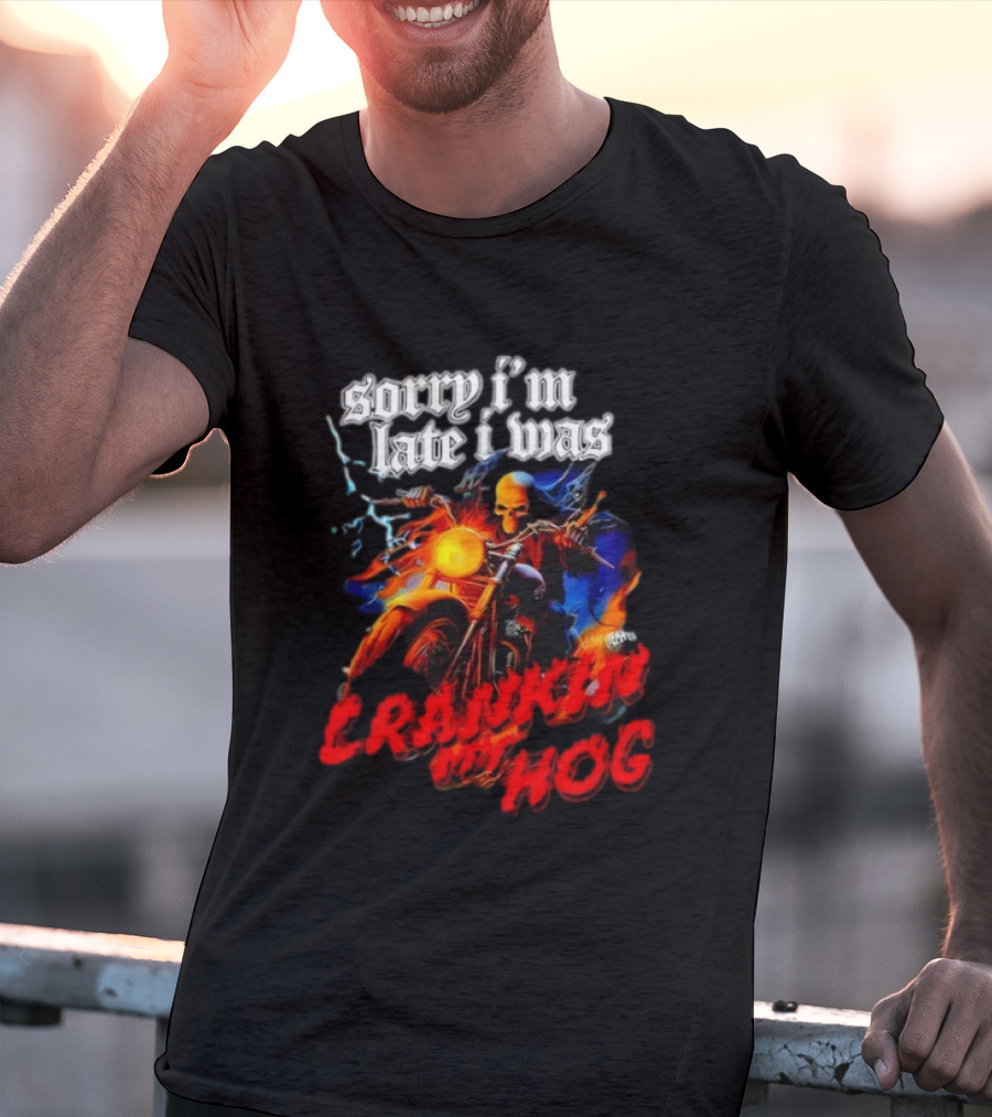 Sorry I’m Late I Was Crankin My Hog Horror Skeleton T-Shirt