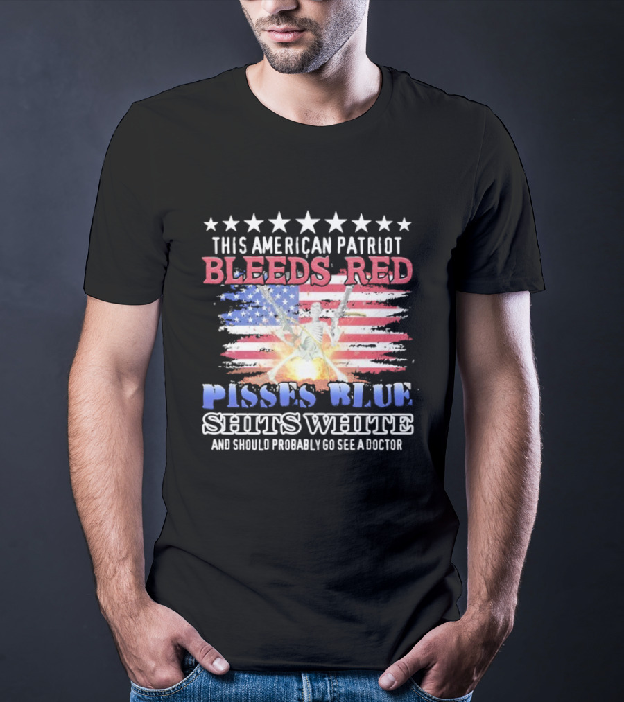 This American Patriot Bleeds Red Pisses Blue Shits White And Should Probably Go See A Doctor Skeleton Gun T-Shirt