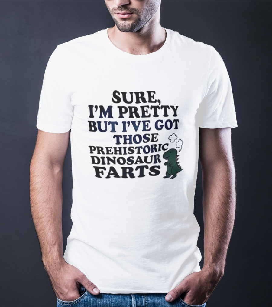 Dinosaur I'm Pretty But I've Got Those Prehistoric Farts T-Shirt