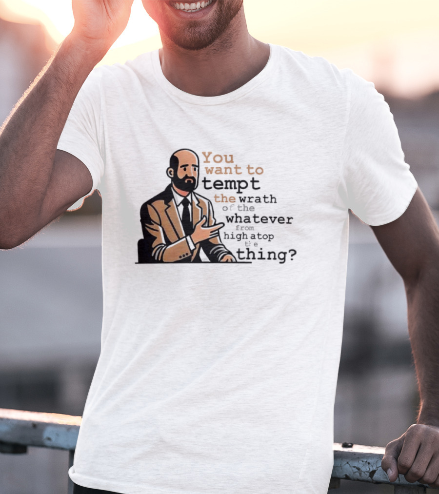 Dr. Bill You Want To Tempt The Wrath Of The Whatever High Atop Thing T-Shirt