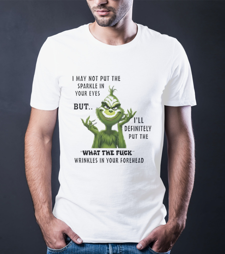 Grinch I'll Definitely Put The What The Fuck Wrinkles In Your Forehead T-Shirt