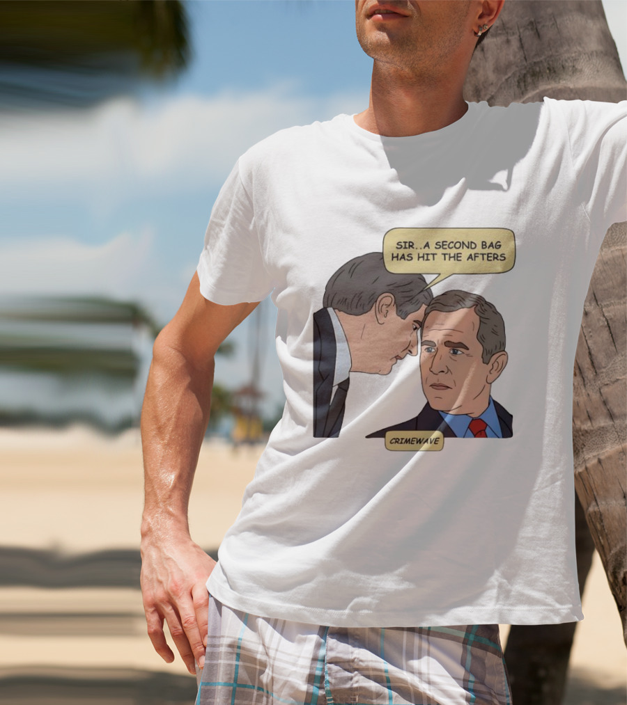 Sir A Second Bag Has Hit The Afters George W. Bush Crimewave T-Shirt
