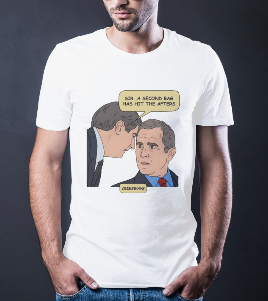 Sir A Second Bag Has Hit The Afters George W. Bush Crimewave T-Shirt