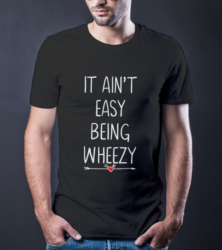 It Ain’t Easy Being Wheezy Heart Graphic T-Shirt