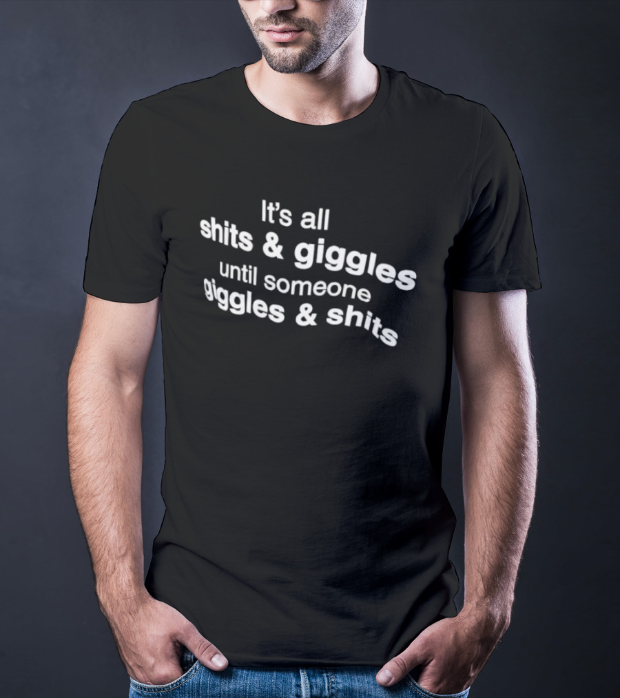 It's All Shits And Giggles Until Someone Giggles And Shits T-Shirt