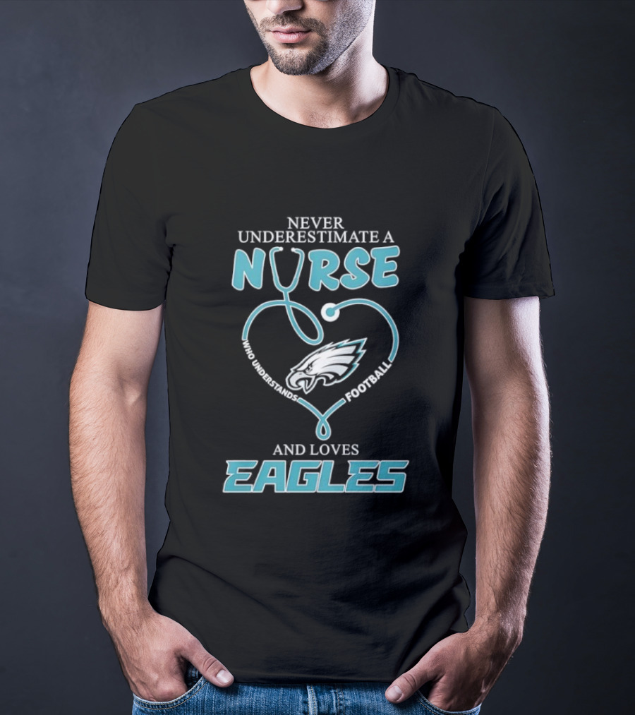 Philadelphia Eagles Never Underestimate A Nurse Who Understands Football And Loves Eagles T-Shirt