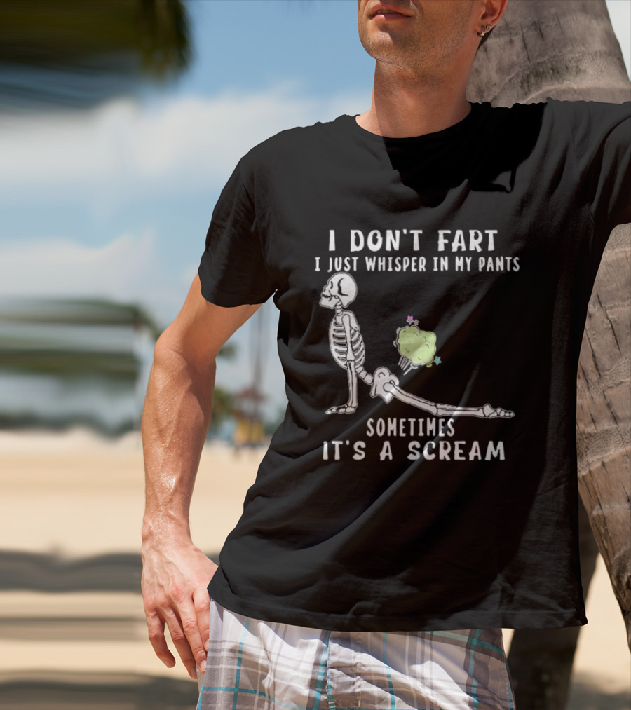 Skeleton I Don’t Fart I Just Whisper In My Pants Sometimes It’s A Scream T-Shirt