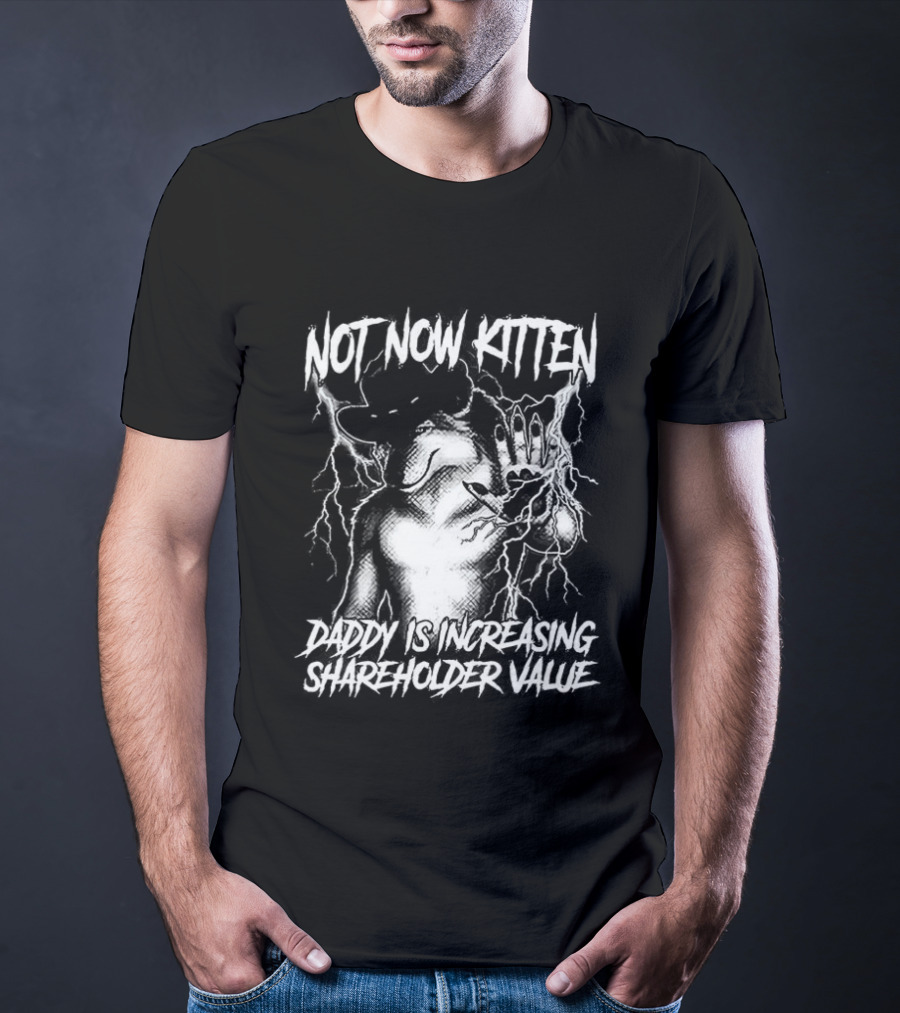 Not Now Kitten Daddy Is Increasing Shareholder Value The Old Fox Of Wall Street Sarcastic T-Shirt