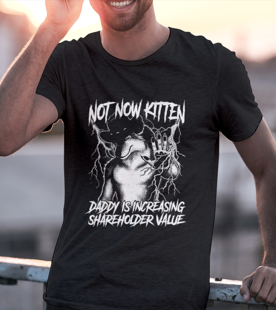 Not Now Kitten Daddy Is Increasing Shareholder Value The Old Fox Of Wall Street Sarcastic T-Shirt