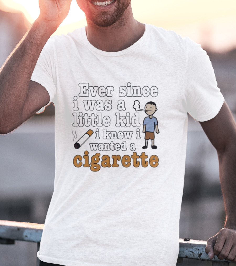 Ever Since I Was A Little Kid I Knew I Wanted A Cigarette Smoking Cartoon T-Shirt