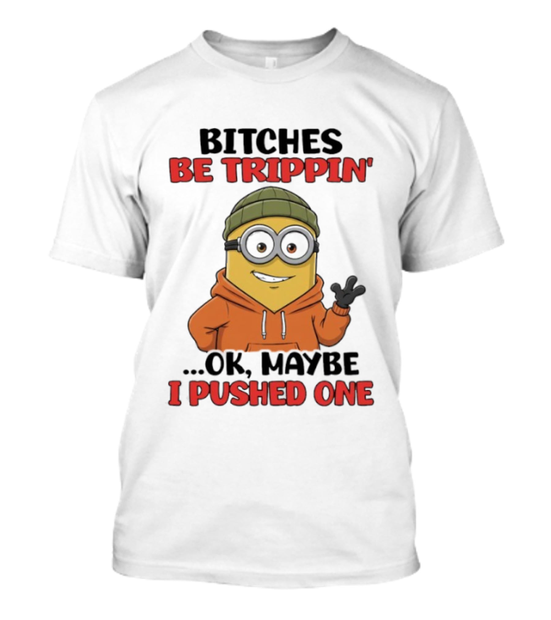Bitches Be Trippin' Ok Maybe I Pushed One Minion In Orange T-Shirt
