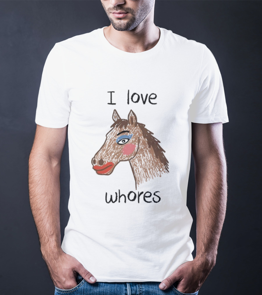 I Love Whores Funny Horse Parody Drawing T-Shirt