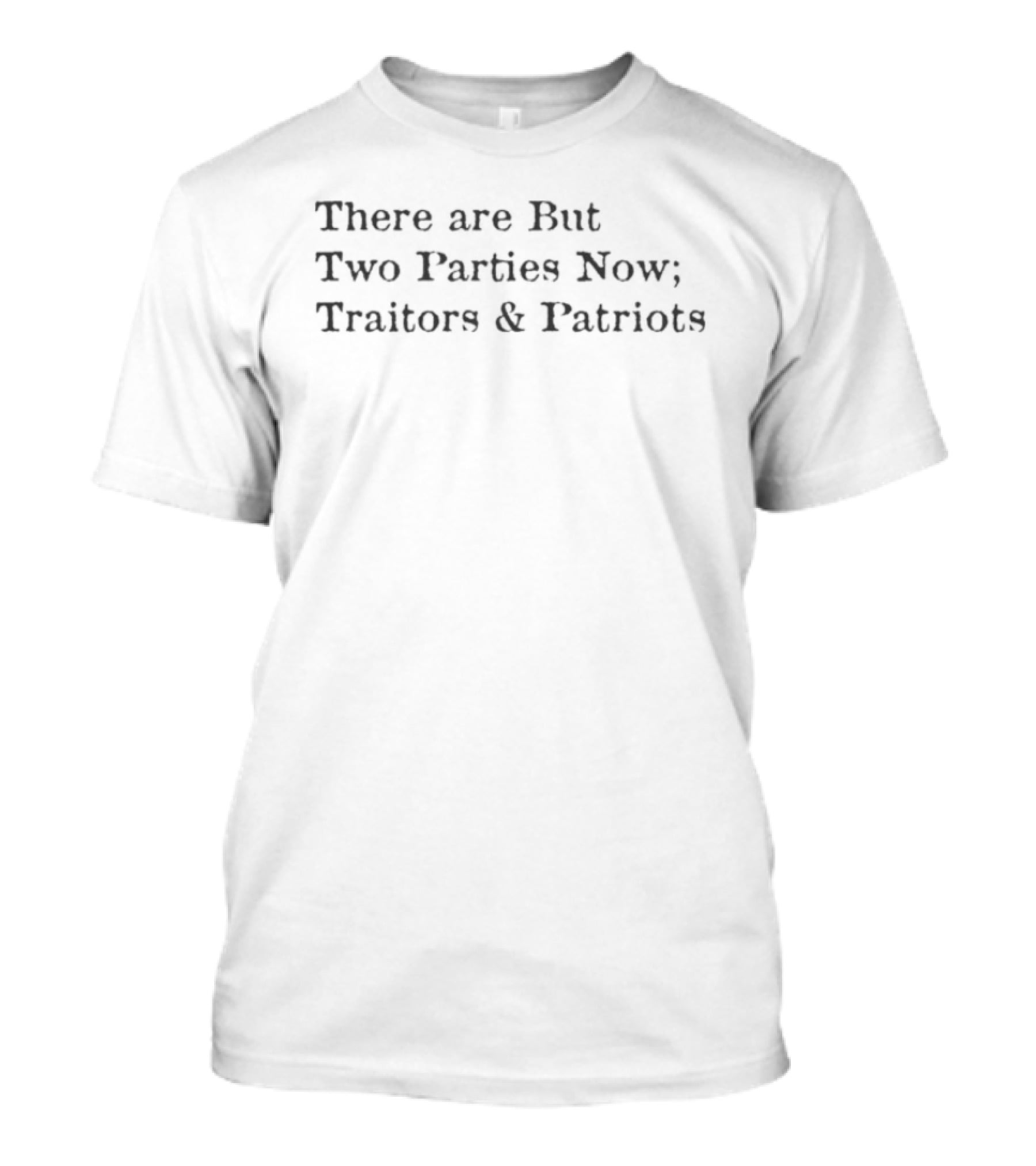 There Are But Two Parties Now Traitors And Patriots T-Shirt