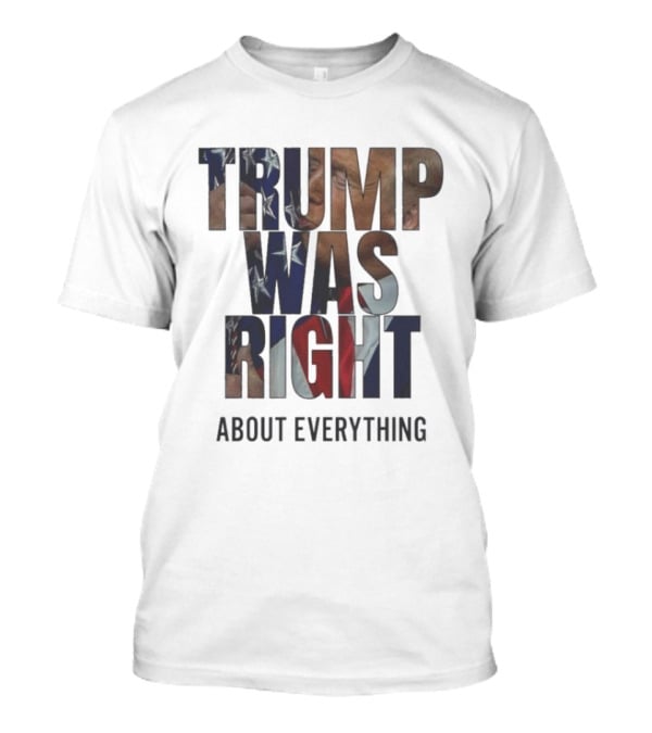 Trump Was Right About Everything American Flag T-Shirt