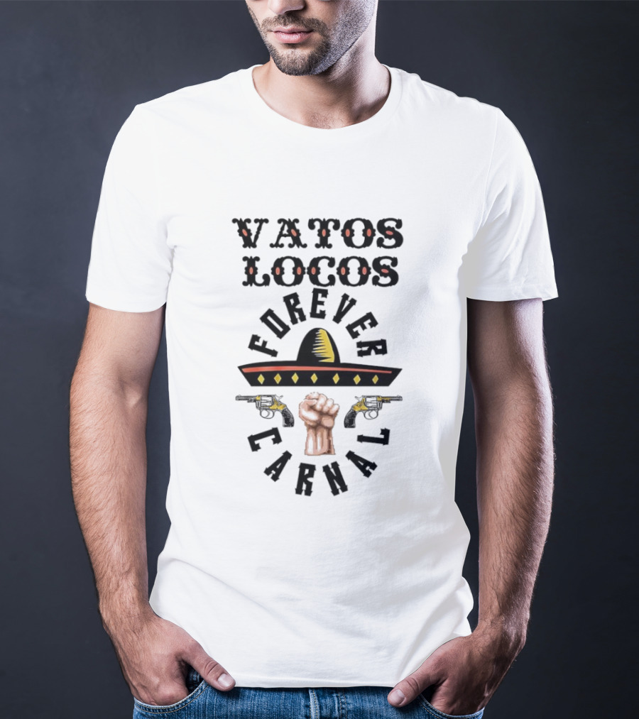 Vatos Locos Forever Carnal Blood In Blood Sombrero Fist T-Shirt