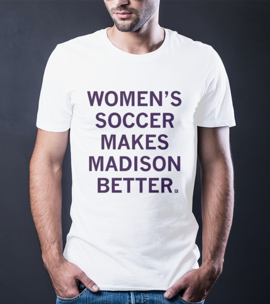 Women’s Soccer Makes Madison Better T-Shirt