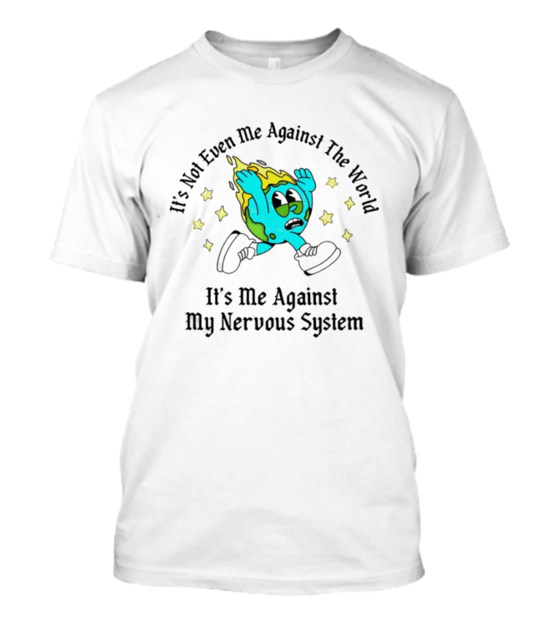 It's Not Even Me Against The World It's Me Against My Nervous System Earth Character Stars T-Shirt