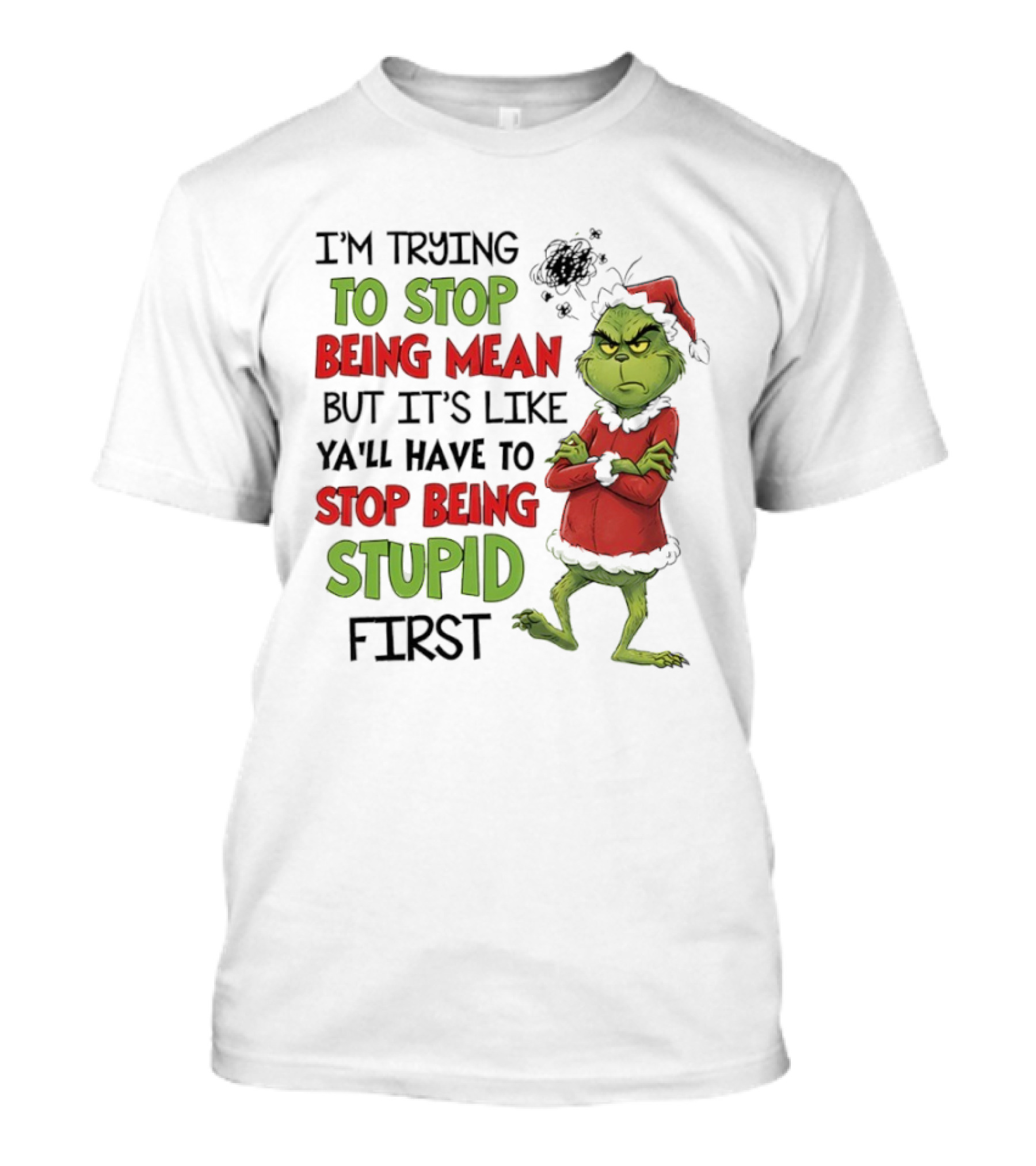 Grinch Santa Suit Trying To Stop Being Mean Stop Being Stupid First T-Shirt