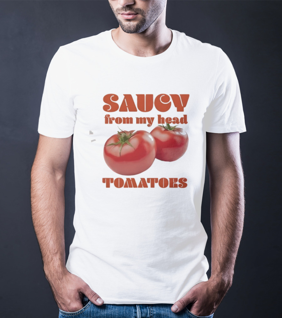 Saucy From My Head Tomatoes Punny Tomato Humor T-Shirt