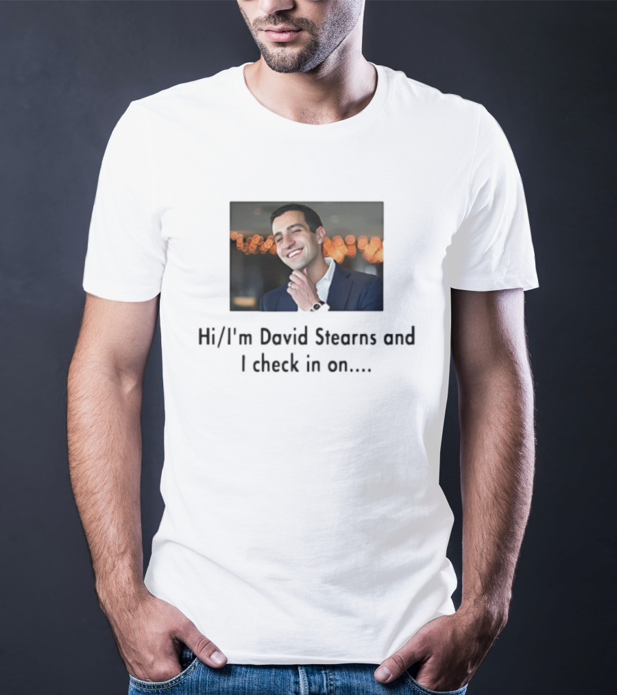 Hi I’m David Stearns And I Check In On T-Shirt