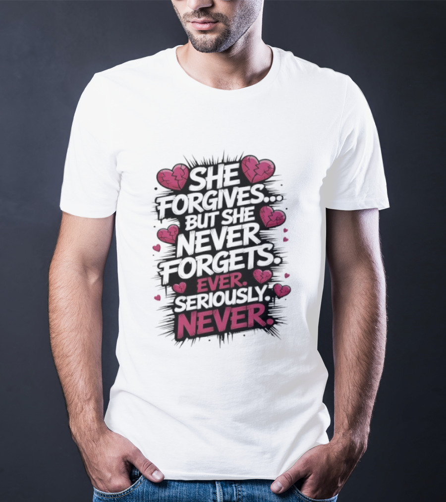 She Forgives But She Never Forgets Ever Seriously Never Broken Hearts T-Shirt
