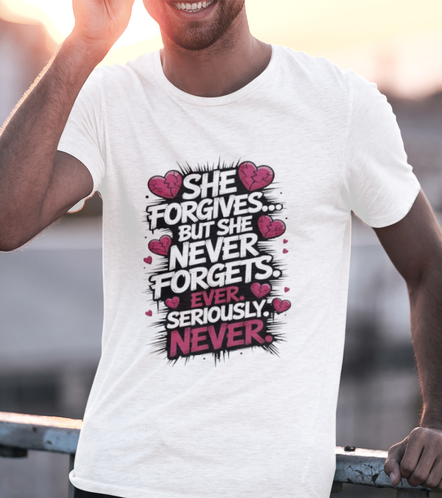 She Forgives But She Never Forgets Ever Seriously Never Broken Hearts T-Shirt