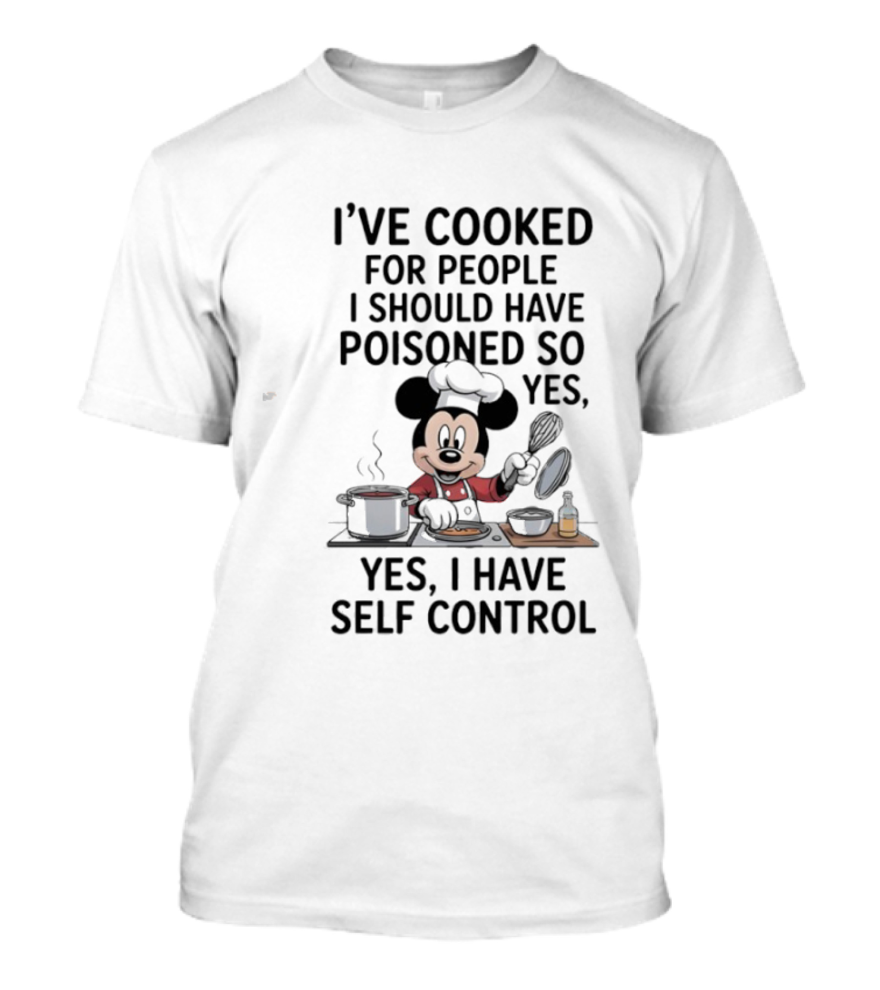 Mickey Cooking I've Cooked For People I Should Have Poisoned So Yes I Have Self Control T-Shirt