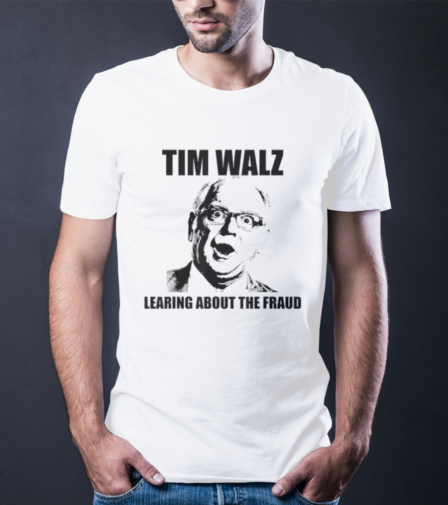 Tim Walz Learning About The Fraud T-Shirt