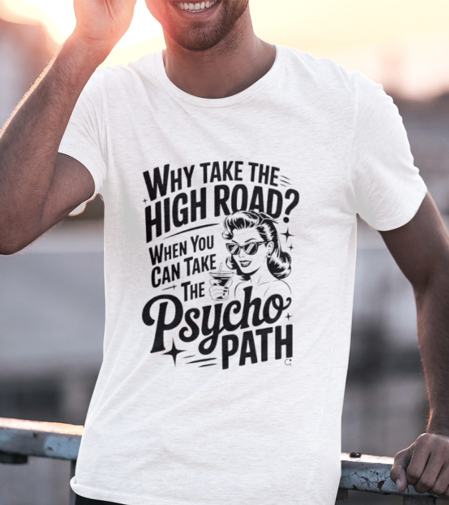 Why Take The High Road When You Can Take The Psycho Path T-Shirt