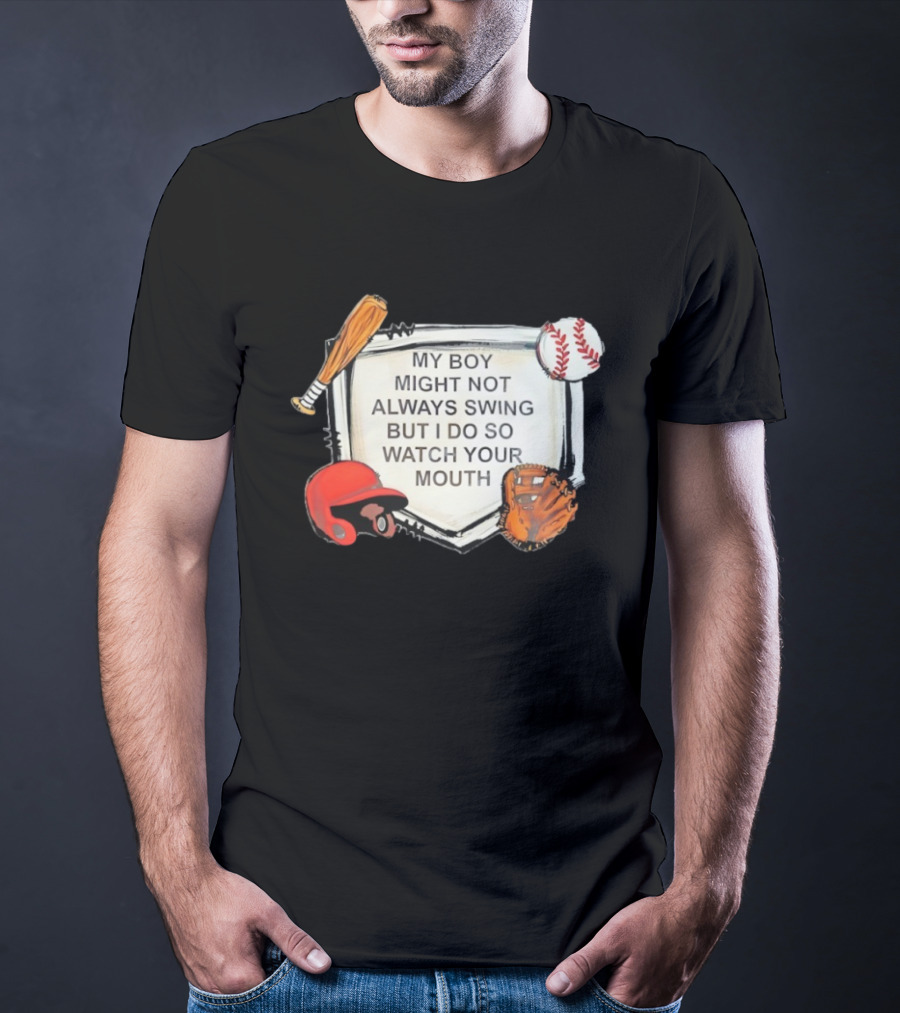 Baseball Bat Glove Helmet Home Plate My Boy Might Not Always Swing But I Do So Your Mouth T-Shirt