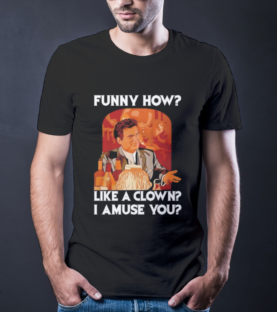 Funny How Like A Clown I Amuse You Joe Pesci Scene T-Shirt