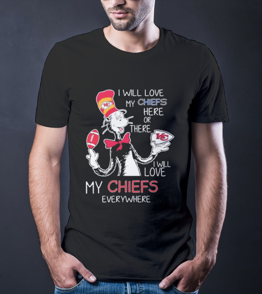 Cat In The Hat I Will Love My Chiefs Here Or There Everywhere Kansas City Chiefs T-Shirt