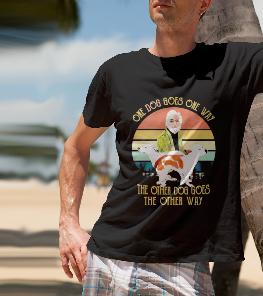 One Dog Goes One Way The Other Dog Goes The Other Way T-Shirt