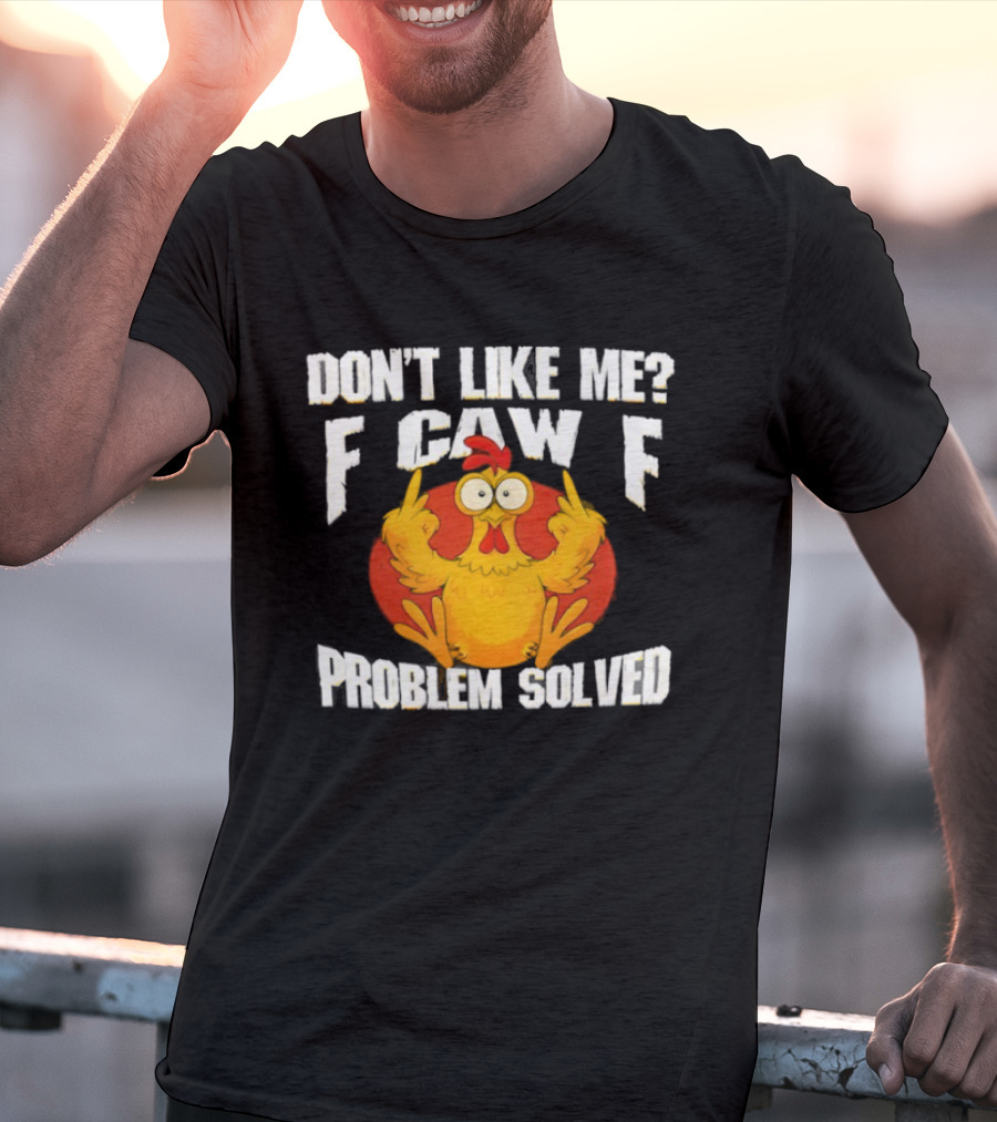 Don't Like Me F Caw F Problem Solved Chicken Middle Fingers T-Shirt