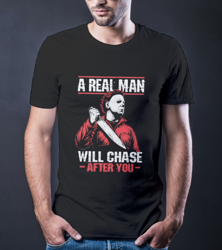 Michael Myers A Real Man Will Chase After You T-Shirt